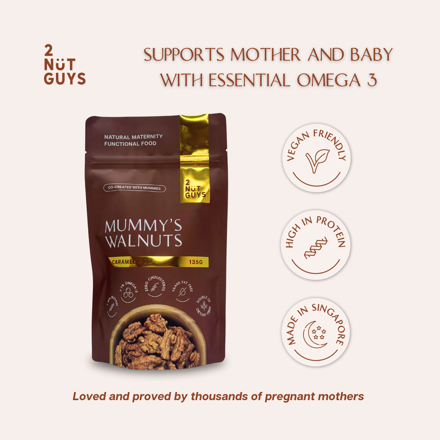 A pack of 2NUTGUYS Mummy's Walnuts - Caramelised with the text "Supports Mother and Baby with Essential Omega 3" at the top. Also shows 3 icons showing the product is "Vegan Friendly", "High in Protein", "Made in Singapore". A text at the bottom states "Loved and proved by thousands of pregnant mothers".
