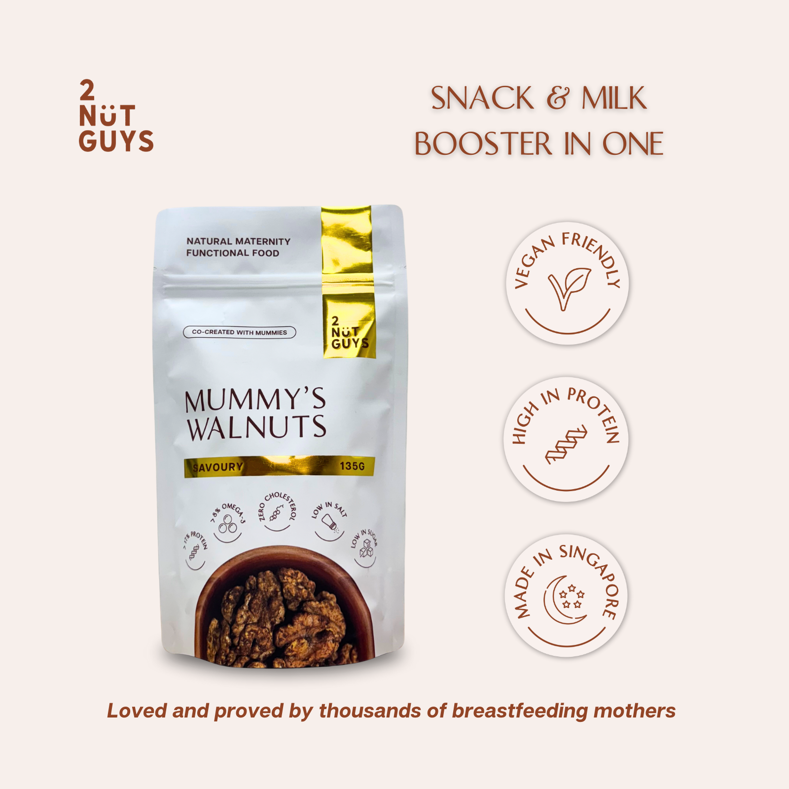 A pack of 2NUTGUYS Mummy's Walnuts - Savoury with the text "Snack and Milk Booster in One" at the top. Also shows 3 icons showing the product is "Vegan Friendly", "High in Protein", "Made in Singapore". A text at the bottom states "Loved and proved by thousands of breastfeeding mothers".